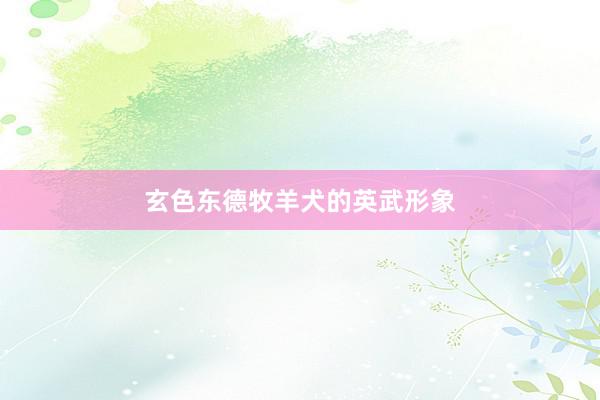 玄色东德牧羊犬的英武形象